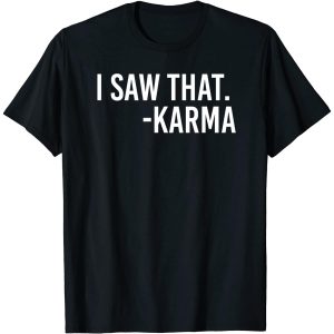 I Saw That Karma T-Shirt, Long Sleeve Shirt, Sweatshirt, Hoodie